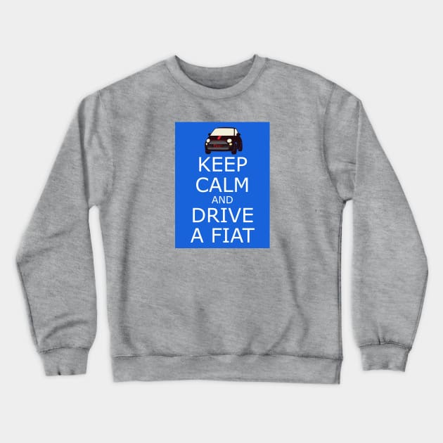 Keep Calm and Drive a Fiat Crewneck Sweatshirt by CreativePhil